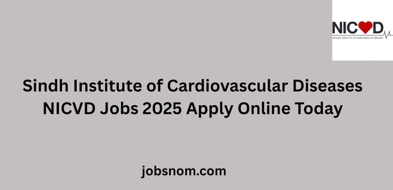 Sindh Institute of Cardiovascular Diseases NICVD Jobs 2025 Apply Online Today